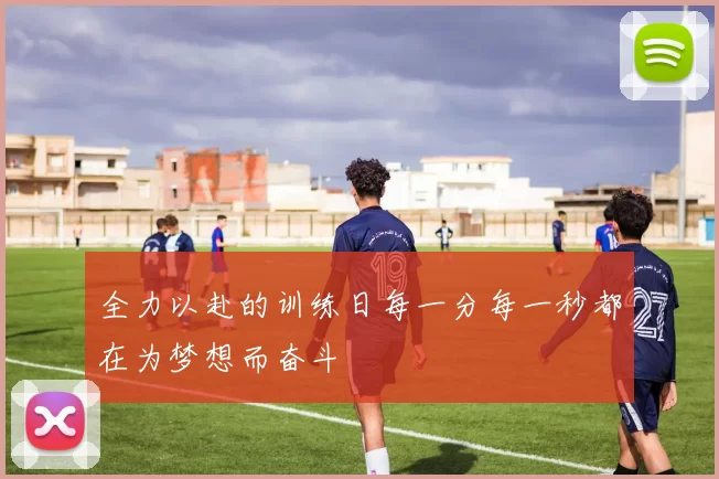 全力以赴的训练日每一分每一秒都在为梦想而奋斗